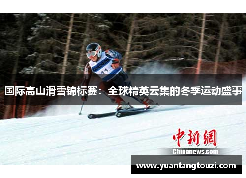 国际高山滑雪锦标赛：全球精英云集的冬季运动盛事