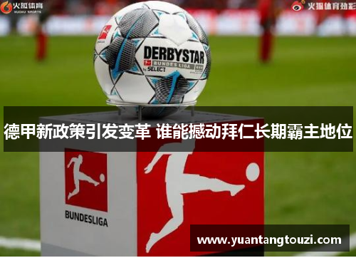 德甲新政策引发变革 谁能撼动拜仁长期霸主地位