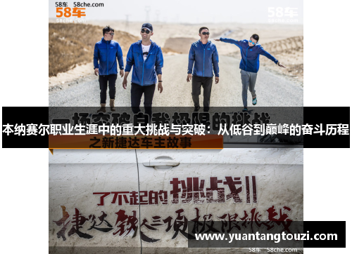 本纳赛尔职业生涯中的重大挑战与突破：从低谷到巅峰的奋斗历程